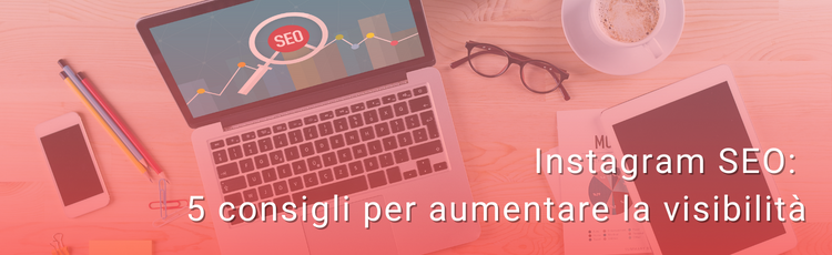 Instagram SEO: 5 consigli per aumentare la visibilità